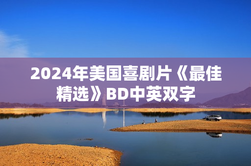 2024年美国喜剧片《最佳精选》BD中英双字