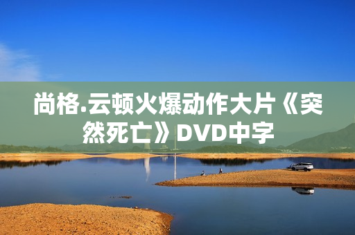 尚格.云顿火爆动作大片《突然死亡》DVD中字