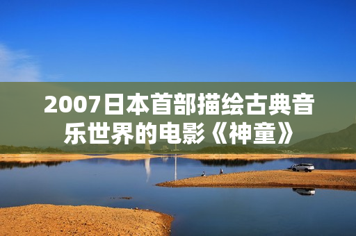 2007日本首部描绘古典音乐世界的电影《神童》