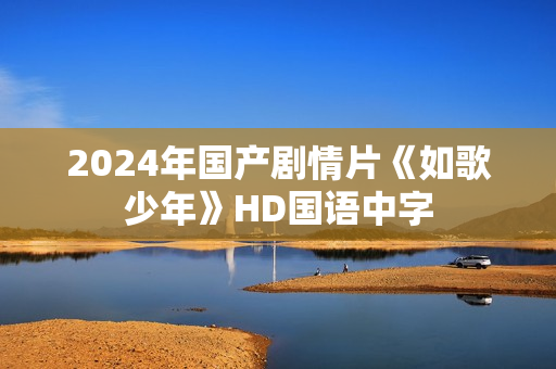 2024年国产剧情片《如歌少年》HD国语中字