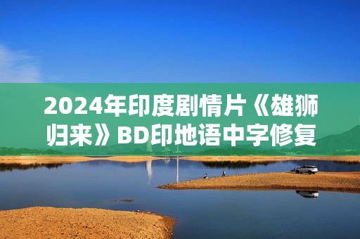 2024年印度剧情片《雄狮归来》BD印地语中字修复版