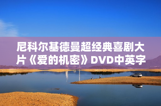 尼科尔基德曼超经典喜剧大片《爱的机密》DVD中英字幕