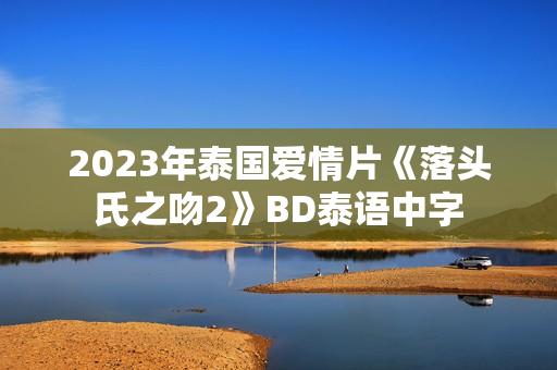 2023年泰国爱情片《落头氏之吻2》BD泰语中字