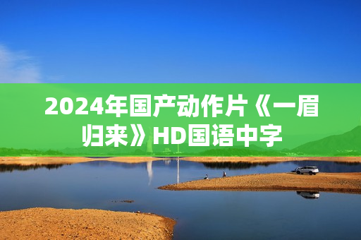 2024年国产动作片《一眉归来》HD国语中字