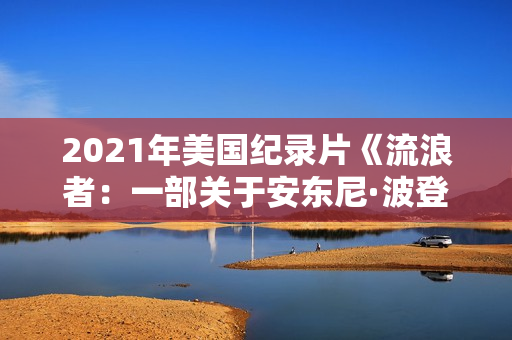 2021年美国纪录片《流浪者：一部关于安东尼·波登的电影》BD中英双字