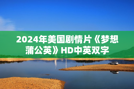 2024年美国剧情片《梦想蒲公英》HD中英双字