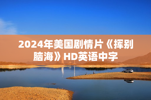 2024年美国剧情片《挥别脑海》HD英语中字
