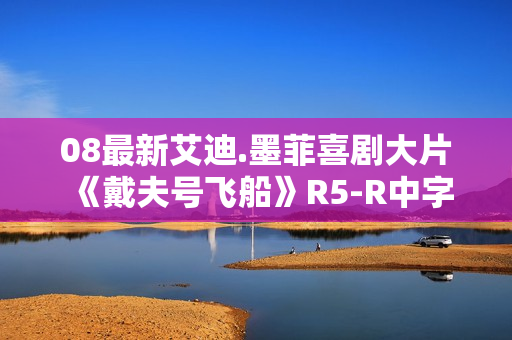 08最新艾迪.墨菲喜剧大片《戴夫号飞船》R5-R中字