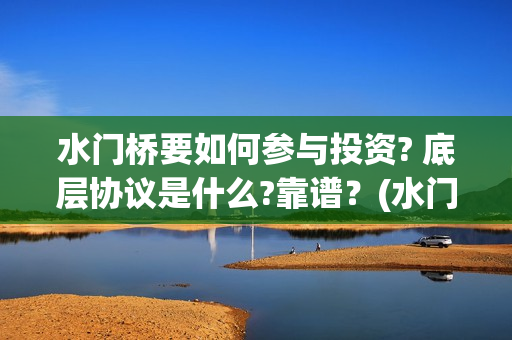 水门桥要如何参与投资? 底层协议是什么?靠谱？(水门桥是什么样的)