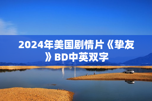 2024年美国剧情片《挚友》BD中英双字