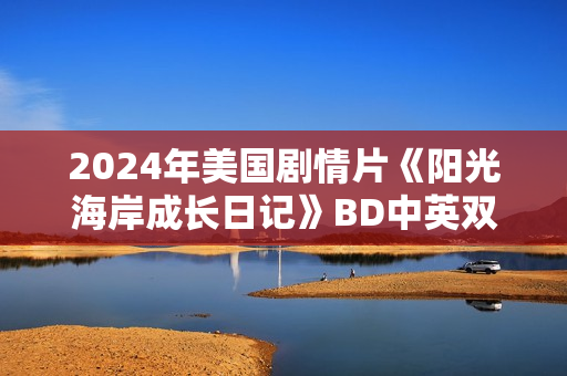 2024年美国剧情片《阳光海岸成长日记》BD中英双字