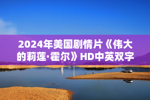 2024年美国剧情片《伟大的莉莲·霍尔》HD中英双字