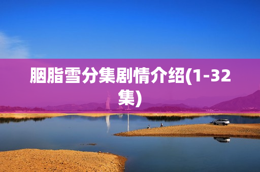 胭脂雪分集剧情介绍(1-32集) 胭脂雪分集剧情介绍(1-32集)