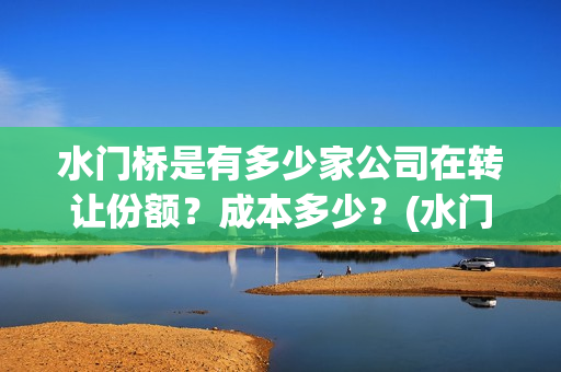 水门桥是有多少家公司在转让份额？成本多少？(水门桥是有多少年的历史)