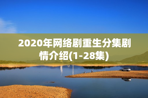 2020年网络剧重生分集剧情介绍(1-28集)