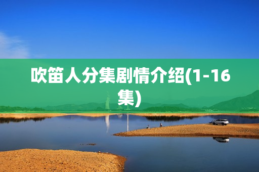 吹笛人分集剧情介绍(1-16集)