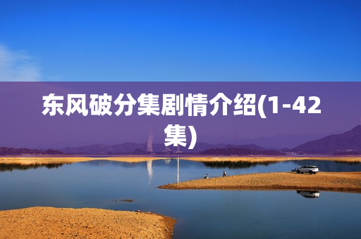 东风破分集剧情介绍(1-42集)