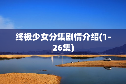 终极少女分集剧情介绍(1-26集)