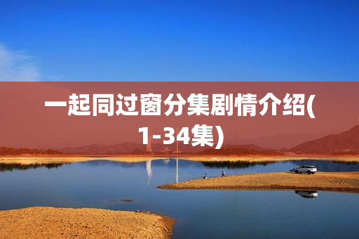 一起同过窗分集剧情介绍(1-34集)