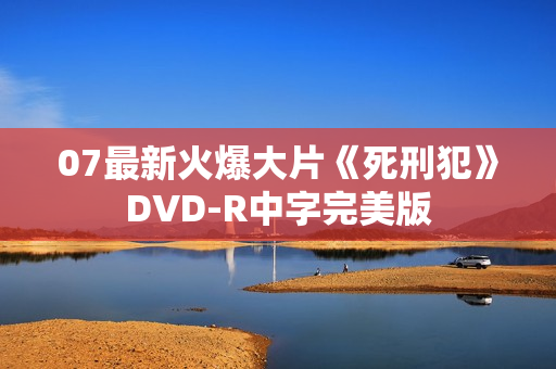07最新火爆大片《死刑犯》DVD-R中字完美版 07最新火爆大片《死刑犯》DVD-R中字完美版