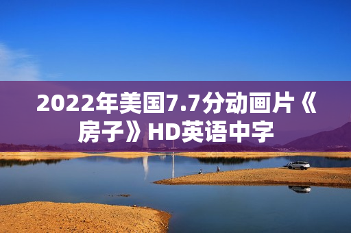 2022年美国7.7分动画片《房子》HD英语中字 2022年美国7.7分动画片《房子》HD英语中字