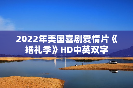 2022年美国喜剧爱情片《婚礼季》HD中英双字 2022年美国喜剧爱情片《婚礼季》HD中英双字