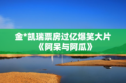 金*凯瑞票房过亿爆笑大片《阿呆与阿瓜》