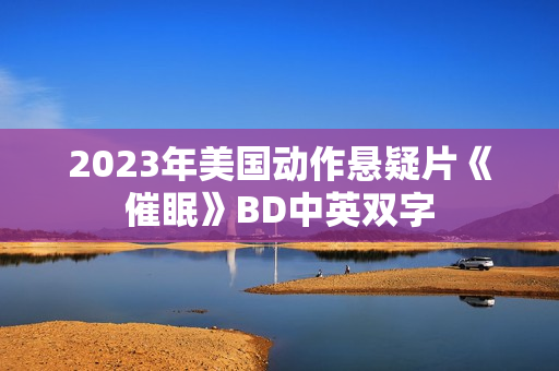 2023年美国动作悬疑片《催眠》BD中英双字 2023年美国动作悬疑片《催眠》BD中英双字