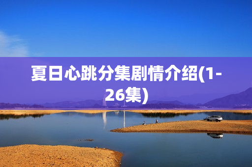 夏日心跳分集剧情介绍(1-26集) 夏日心跳分集剧情介绍(1-26集)