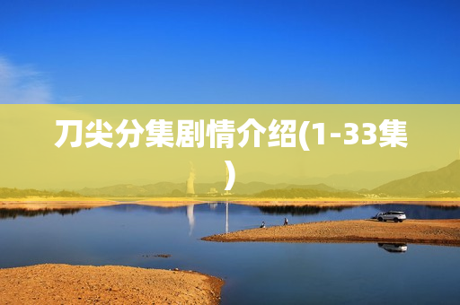 刀尖分集剧情介绍(1-33集)