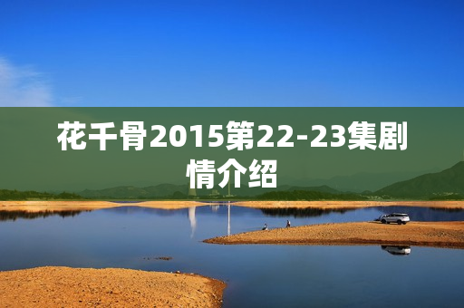 花千骨2015第22-23集剧情介绍 花千骨2015第22-23集剧情介绍