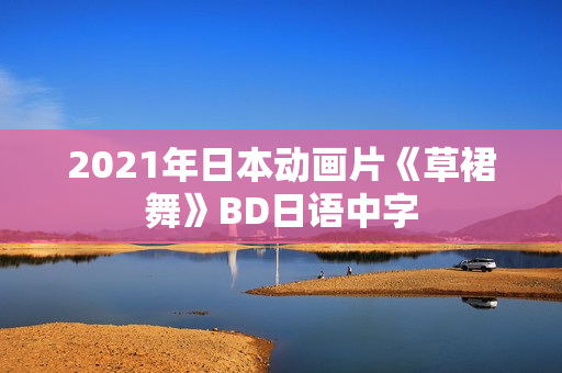 2021年日本动画片《草裙舞》BD日语中字