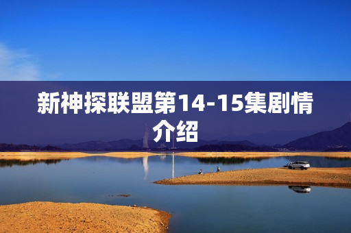 新神探联盟第14-15集剧情介绍