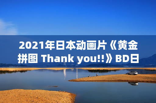 2021年日本动画片《黄金拼图 Thank you!!》BD日语中字 2021年日本动画片《黄金拼图 Thank you!!》BD日语中字