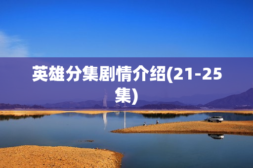 英雄分集剧情介绍(21-25集)