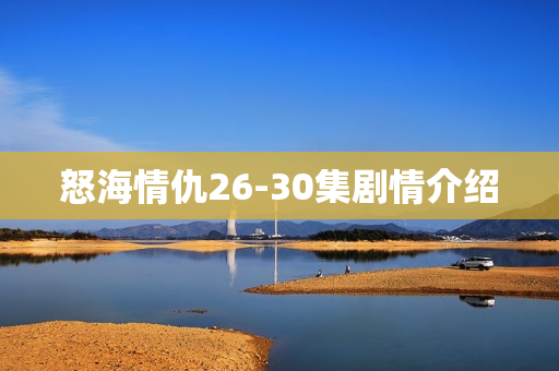 怒海情仇26-30集剧情介绍