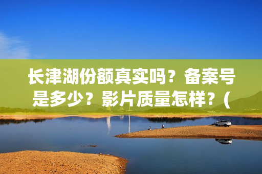 长津湖份额真实吗？备案号是多少？影片质量怎样？(长津湖 16亿)
