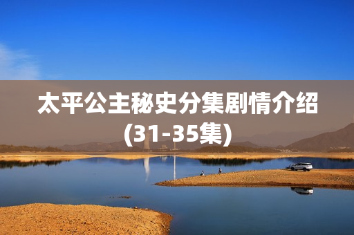 太平公主秘史分集剧情介绍(31-35集)