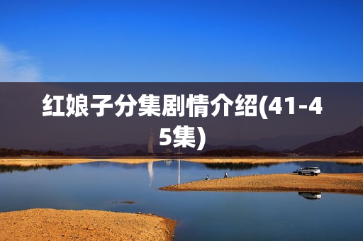 红娘子分集剧情介绍(41-45集)