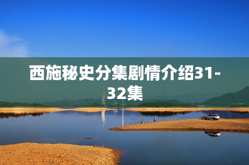 西施秘史分集剧情介绍31-32集