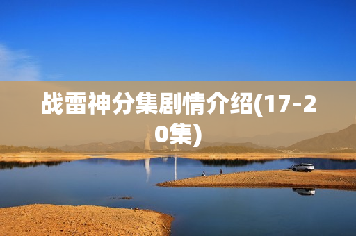 战雷神分集剧情介绍(17-20集)