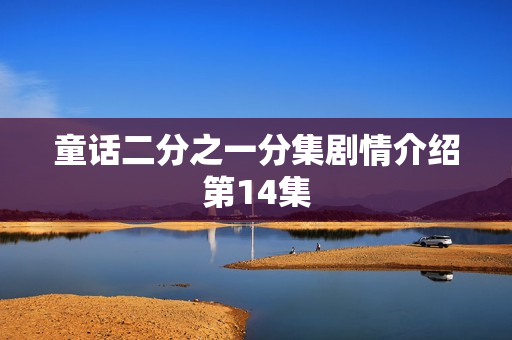 童话二分之一分集剧情介绍第14集