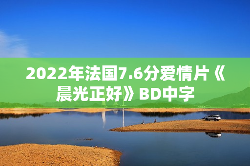 2022年法国7.6分爱情片《晨光正好》BD中字
