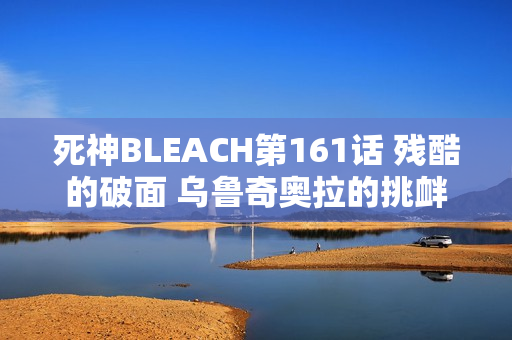 死神BLEACH第161话 残酷的破面 乌鲁奇奥拉的挑衅
