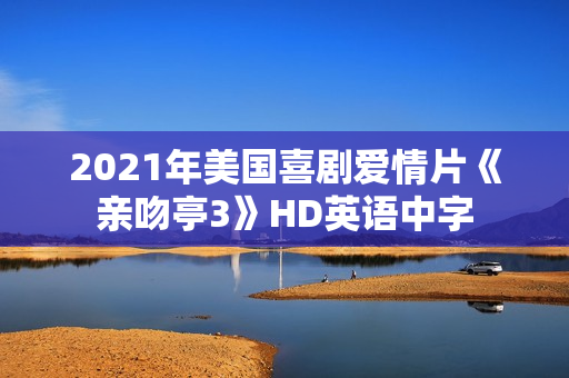 2021年美国喜剧爱情片《亲吻亭3》HD英语中字