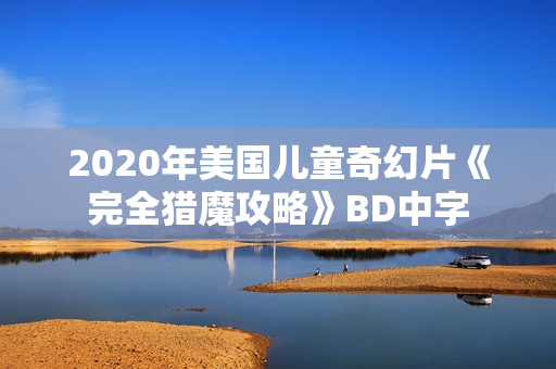 2020年美国儿童奇幻片《完全猎魔攻略》BD中字