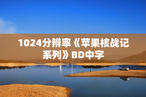 1024分辨率《苹果核战记系列》BD中字