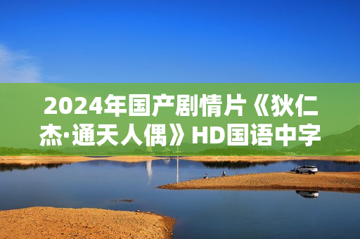 2024年国产剧情片《狄仁杰·通天人偶》HD国语中字