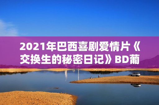 2021年巴西喜剧爱情片《交换生的秘密日记》BD葡萄牙语中字