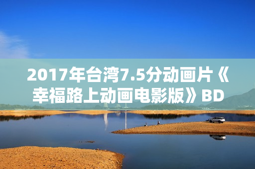 2017年台湾7.5分动画片《幸福路上动画电影版》BD国语中字修复